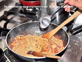 Se necessario aggiungiamo un po’ di acqua di cottura 