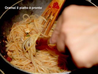Oramai il piatto è pronto 