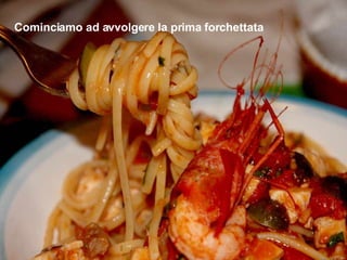 Cominciamo ad avvolgere la prima forchettata 