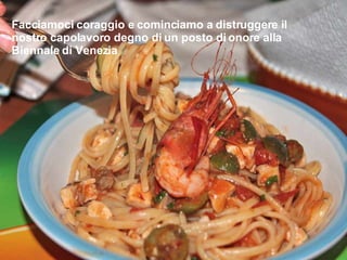 Facciamoci coraggio e cominciamo a distruggere il nostro capolavoro degno di un posto di onore alla Biennale di Venezia 