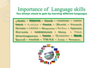 Importance of Language skills
You always stand to gain by learning different languages
 