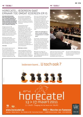 ➜ I P.9
➜ I thema I                                                                                                              ➜ I Varia I

Horecatel: iedereen gaat
ernaar toe omdat iedereen er is
Een horecaprofessional                 zijn de nieuwste technologieën?         koos ervoor de wedstrijd dit jaar aan
moet op de hoogte zijn van             Hoe belangrijk is marketing? Over       deze nobele knol te wijden. Verder
alle culinaire tendensen. Hij          dit thema wordt gedebatteerd op         komen de Jeunes Restaurateur
moet zijn klanten op de best           15 maart. Initiatiefnemers zijn: de     op Horecatel hun kookkunsten
mogelijke manier ontvangen en          provincie Luxemburg, de toeristische    tentoonspreiden. Zij gaan aan de slag
steeds openstaan voor nieuwe           federatie van Luxemburg en Ho.Re.Ca     met Waalse streekproducten. Ook
projecten. Inspiratie nodig? Die       Luxemburg.                              Luxemburg zal haar producten onder
kunt u opdoen op Horecatel.                                                    de aandacht brengen. Tijdens de
                                       Voedselveiligheid blijft hét            Luxemburgse dag zullen drie teams
Vijf dagen lang tonen 350              aandachtspunt van elke                  van telkens twee chefs uit de provincie
standhouders al hun producten          horecaondernemer. Fed. Ho.Re.           Luxemburg achter het fornuis gaan
en diensten. Daarover wordt een        Ca Wallonie wil u daarin bijstaan op    staan.
sausje van randanimatie gegoten,       een professionele manier, onder
met wedstrijden en kookdemo’s. En      andere door een colloquium over het       Tijdens de wedstrijden en
uiteraard is er ook het informatieve   thema te organiseren op 16 maart.
gedeelte. Elk jaar bezoeken ongeveer   Fed. Ho.Re.Ca Wallonie zal er de
                                                                                 demo’s worden de Waalse
40.000 professionnals de beurs.        balans opmaken van alle activiteiten      streekproducten in de kijker
                                       die de Federatie organiseert om           gezet
Ook dit jaar worden weer               haar leden te begeleiden om te
Innovatieawards uitgereikt aan de      voldoen aan de strenge eisen van        De klassieker, de wedstrijd vacuüm
meest vernieuwende producten           het FAVV. Zo wordt nader ingegaan       koken, zal dit jaar weer spannend
en diensten. De laureaten worden       op het autocontrolesysteem, het         zijn. Hier beconcurreren de leerlingen
bekendgemaakt bij de opening van de    kostenbeheer, de voorbereiding op       van de hotelscholen elkaar. Ten slotte
beurs op zondag 13 maart.              een controle van het FAVV en de         is er ook nog het kampioenschap
                                       meerwaarde van de validering van uw     biertappen. De leerlingen van de
Informatief                            autocontrolesysteem.                    hotelscholen proberen de beste pils,
                                                                               het ideale luxebier en het perfect
Bij de colloquia stippen we vooral     Wedstrijden en demo’s                   geschonken bier van hoge gisting te
aan: toerisme en horeca (15                                                    serveren.
maart) en voedselveiligheid (16        Tijdens de wedstrijden en demo’s
maart). Horeca en toerisme zijn        worden de Waalse streekproducten        ➜Horecatel, van zondag 13 tot             Tijdens de raad van bestuur in Hotel   was ook een ideale gelegenheid om
onlosmakelijk met elkaar verbonden.    in de kijker gezet. Zo moeten chefs     donderdag 17 maart, Wallonie Expo         Keizershof in Aalst verzamelden        de leden van de verschillende lokale
Een duurzame ontwikkeling van          lekkere patapas maken, hapjes op        (WEX), Marche-en-Famenne. Meer info       de bestuursleden van Fed. Ho.Re.       beroepsverenigingen met elkaar in
toerisme en horeca leidt tot een       basis van de aardappel. Europa wil de   en het volledige programma vindt u op:    Ca Vlaanderen om de actuele            contact te brengen.
rendabele vrijetijdseconomie. Wat      aardappel herwaarderen en APAQ-W        ➜ www.horecatel.be                        horecathema’s door te nemen. Het




                                                Iedereen komt... U toch ook ?




                                                   45ste ed.



                                                         13 > 17 maart 2011
                                                        11-19u00 (Toegang tot de beurs tot 18u30)

         www.horecatel.be                                                                             WEX • Marche-en-Famenne
         Organisatie : Wallonie Expo S.A. - Parc d’Activités du WEX - Rue des Deux Provinces 1 - B_6900 Marche-en-Famenne - België - +32 (0) 84/340 800                           wex.be
 