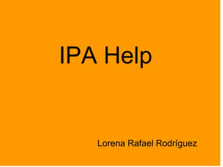 IPA Help


   Lorena Rafael Rodríguez
 