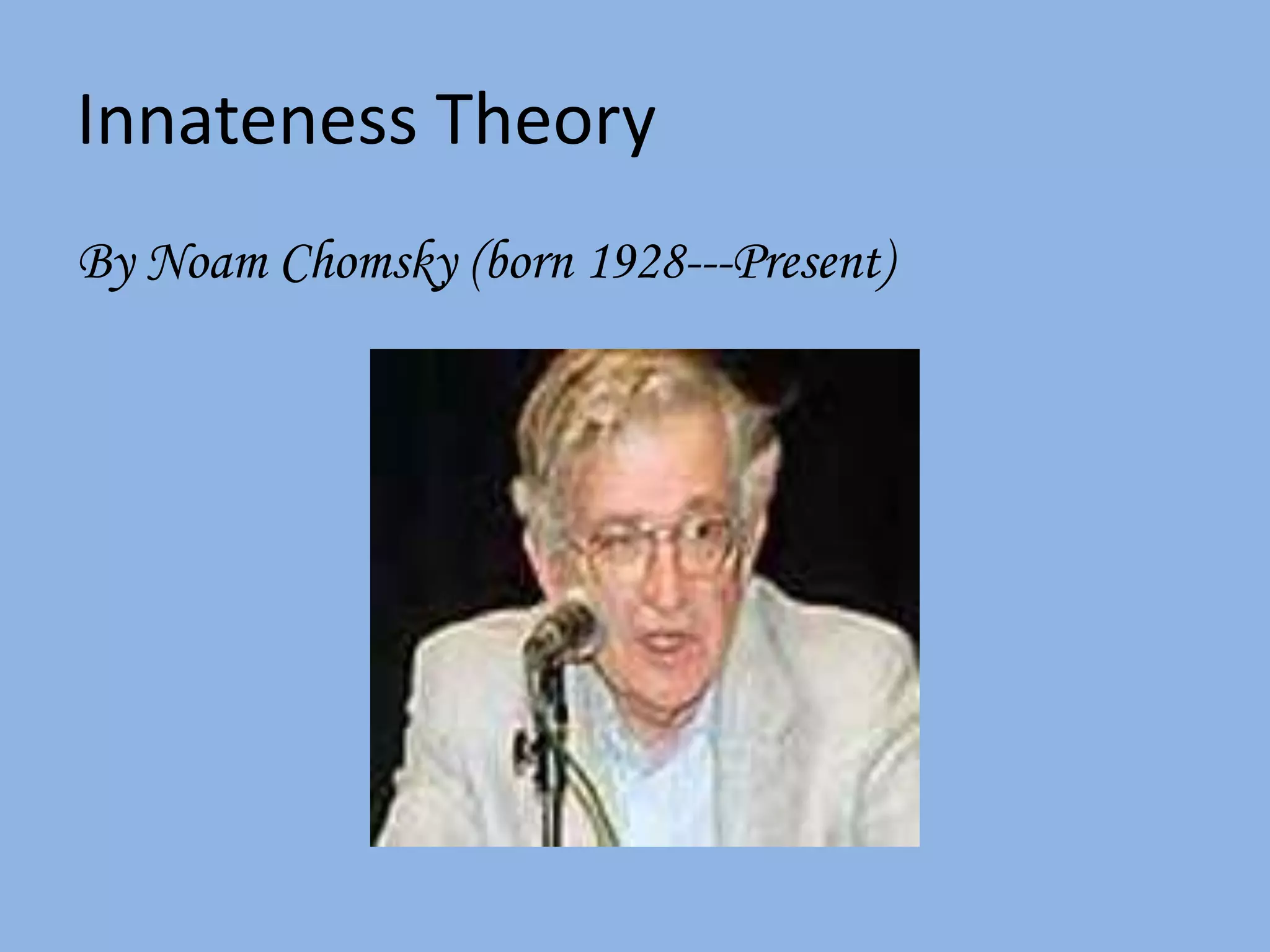 Innateness TheoryBy Noam Chomsky (born 1928---Present)