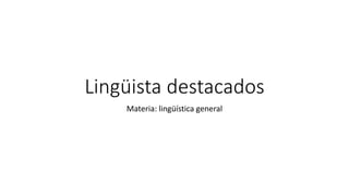 Lingüista destacados
Materia: lingüística general
 