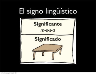El signo lingüístico 
martes 9 de septiembre de 2014 
 