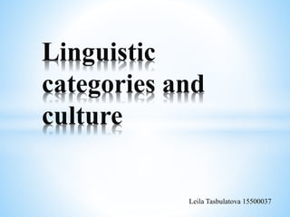 Linguistic
categories and
culture
Leila Tasbulatova 15500037
 