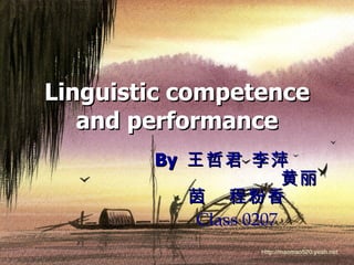 Linguistic competence and performance By  王哲君 李萍  黄丽茵  程粉香 Class 0207 