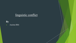 linguistic conflict
By
 Aasima Bibi
 