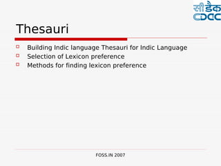  

Thesauri
   Building Indic language Thesauri for Indic Language
   Selection of Lexicon preference
   Methods for finding lexicon preference




                         FOSS.IN 2007
 