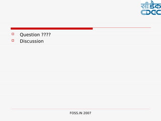  



   Question ????
   Discussion




                    FOSS.IN 2007
 