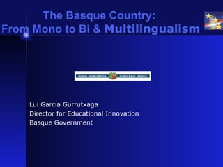 The Basque Country:  From Mono to Bi &  Multilingualism ,[object Object],[object Object],[object Object]