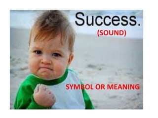 (SOUND)
SYMBOL OR MEANING
 