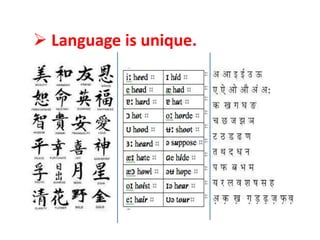  Language is unique.
 