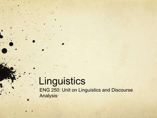 Linguistics ENG 250: Unit on Linguistics and Discourse Analysis 