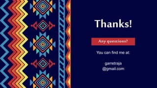 You can find me at:
garretraja
@gmail.com
Any questions?
Thanks!
 