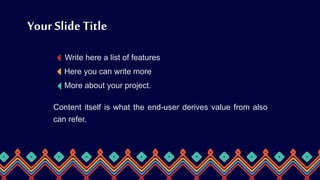 More about your project.
Write here a list of features
Here you can write more
Content itself is what the end-user derives value from also
can refer.
Your Slide Title
 