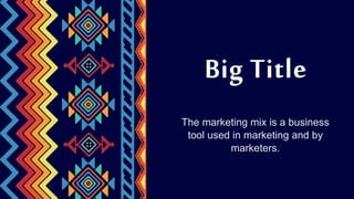 The marketing mix is a business
tool used in marketing and by
marketers.
Big Title
 