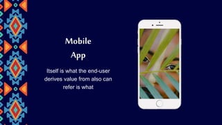 Mobile
App
Itself is what the end-user
derives value from also can
refer is what
 