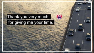 Thank you very much
for giving me your time.
 