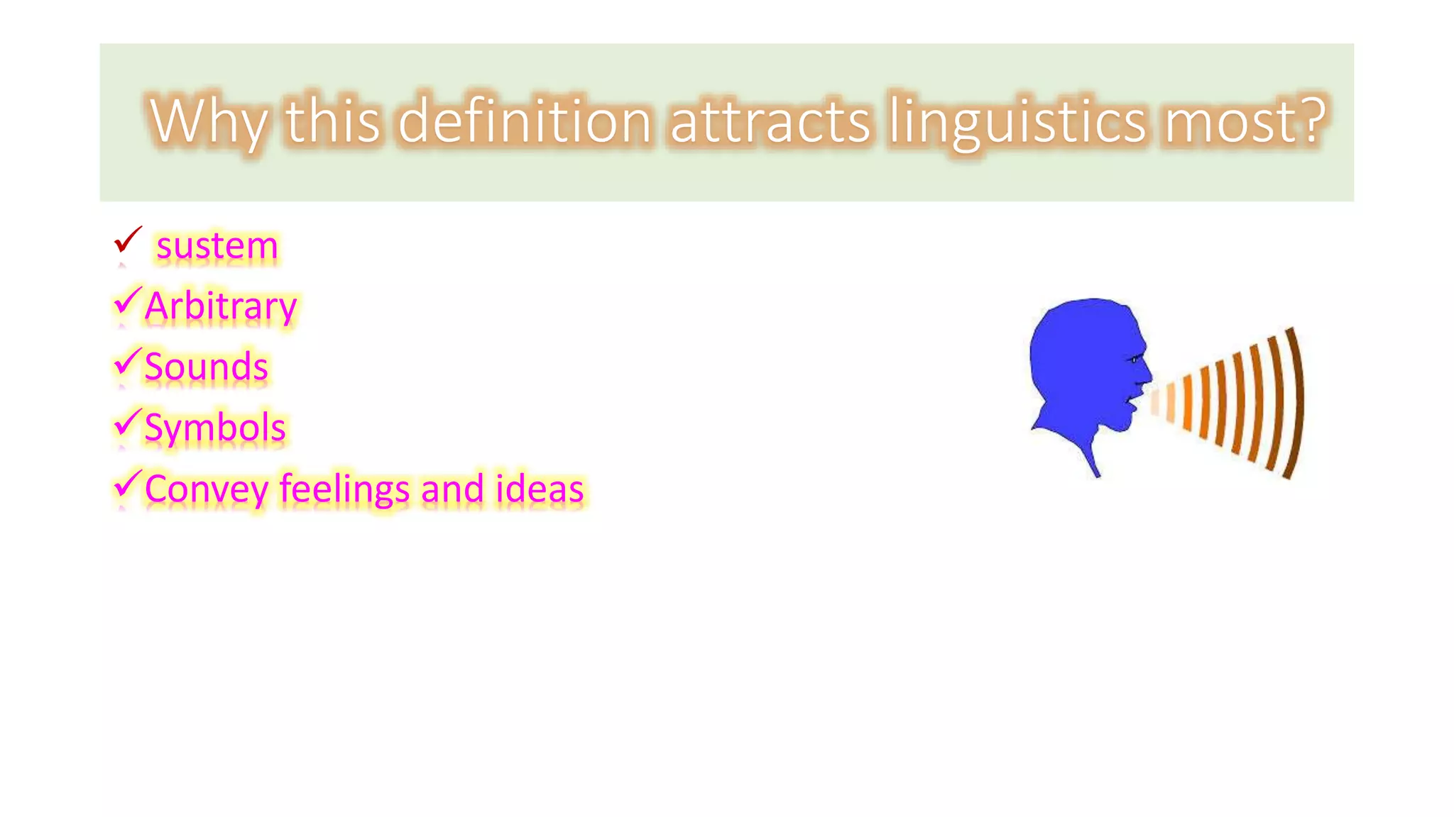 Why this definition attracts linguistics most? 
 sustem 
Arbitrary 
Sounds 
Symbols 
Convey feelings and ideas 
 