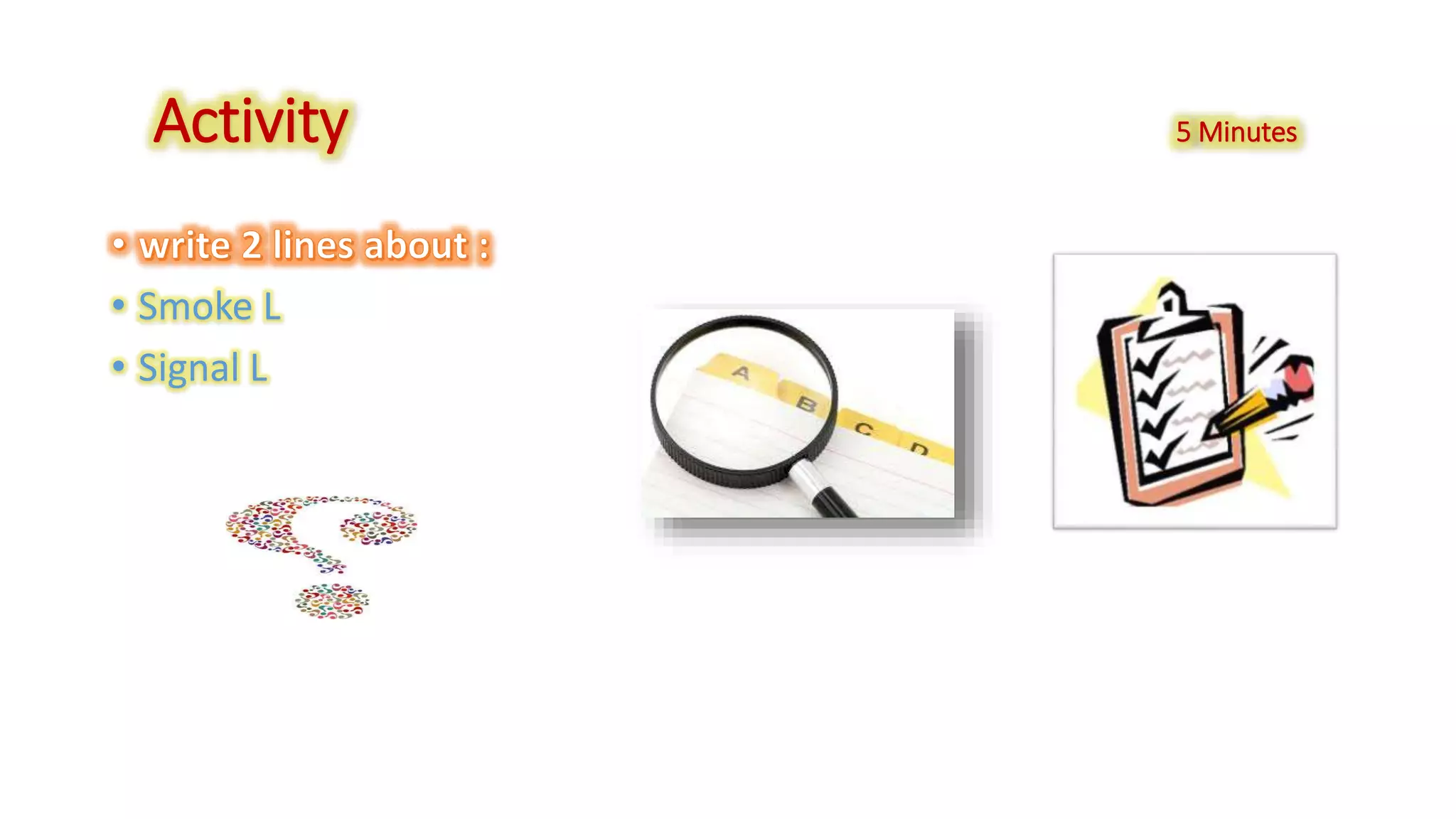 Activity 5 Minutes 
• Smoke L 
• Signal L 
 