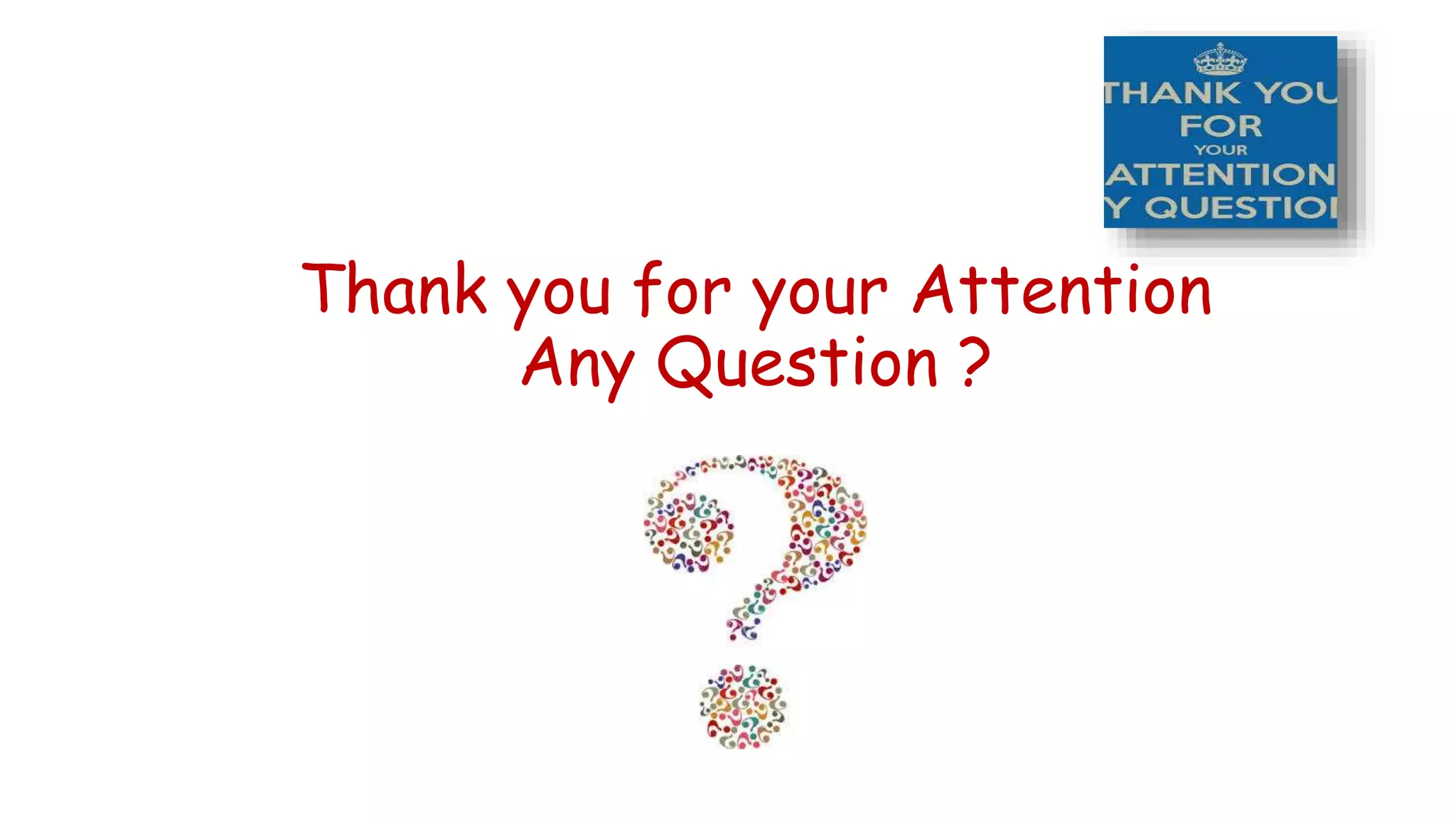 Thank you for your Attention 
Any Question ? 
 