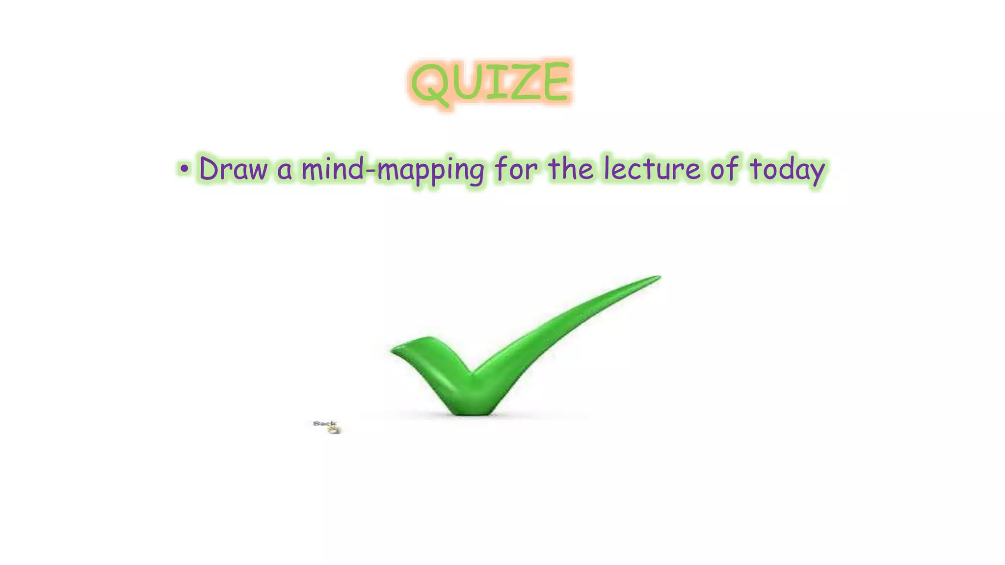 QUIZE 
• Draw a mind-mapping for the lecture of today 
 