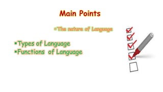 Main Points 
Types of Language 
Functions of Language 
 