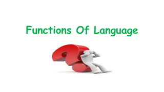 Functions Of Language 
 