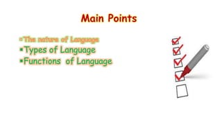 Main Points 
Types of Language 
Functions of Language 
 