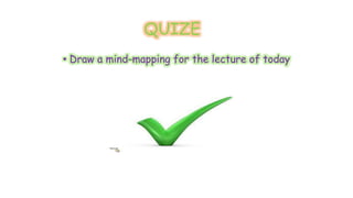 QUIZE 
• Draw a mind-mapping for the lecture of today 
 