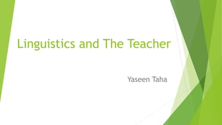 Linguistics and The Teacher
Yaseen Taha
 