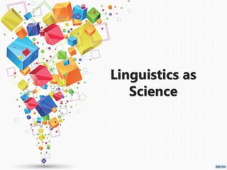 Linguistics as
Science
 