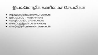 இயல்மமாழிக் கணிளமெ் மெயலிகள்
● எழுத்துப்மபயர்ப்பு (TRANSLITERATION)
● ஒலிமபயர்ப்பு (TRANSCRIPTION)
● மமாழிமபயர்ப்பு (TRANSLATION)
● வளகப்படுத்தல் (CLASSIFICATION)
● உணர்வறிதல் (SENTIMENT DETECTION)
 