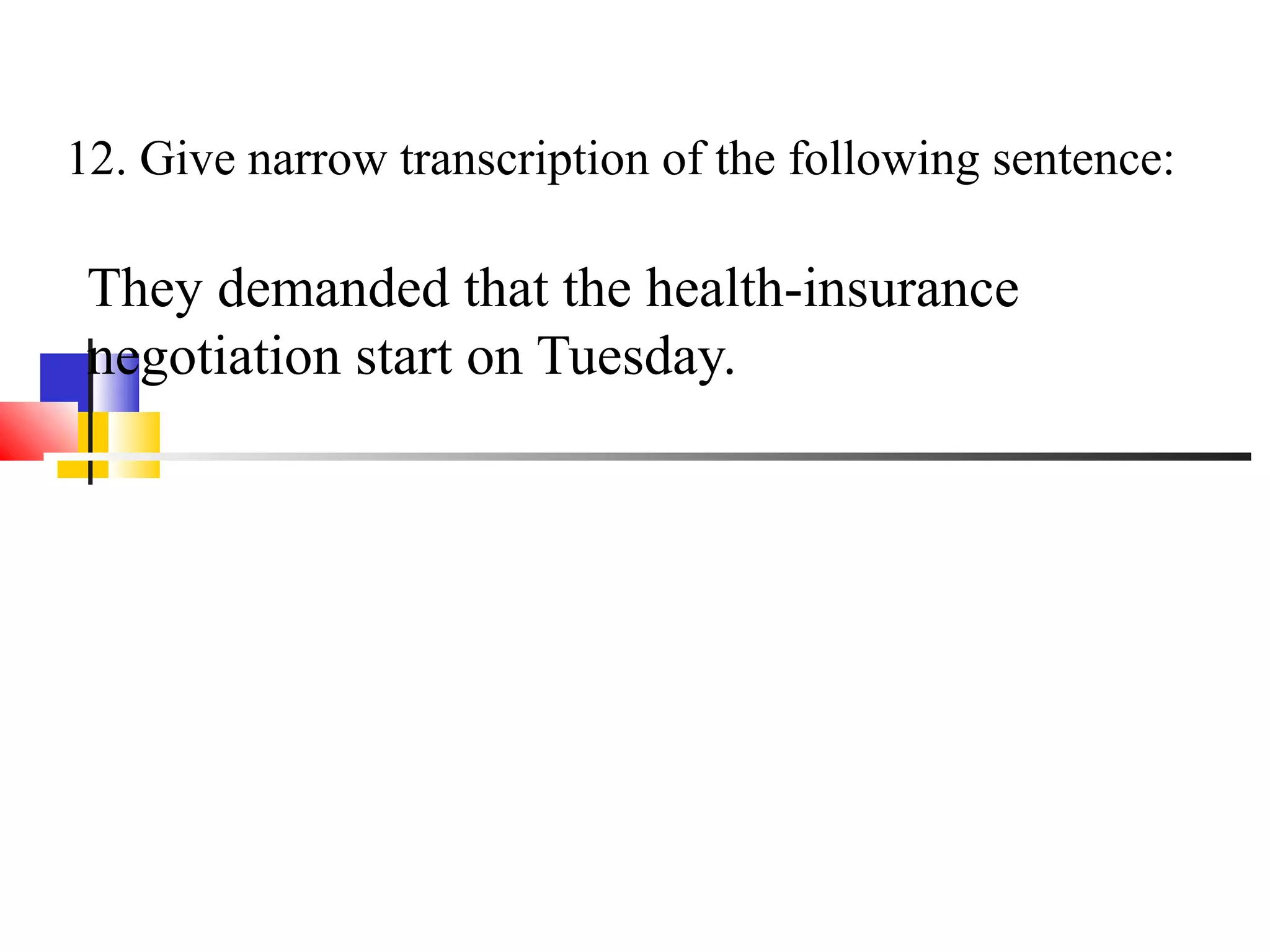 12. Give narrow transcription of the following sentence:

 They demanded that the health-insurance
 negotiation start on Tuesday.
 