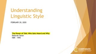 Understanding
Linguistic Style
FEBRUARY 20, 2020
The Power of Talk: Who Gets Heard and Why
Deborah Tanen
HBR - 1995
 