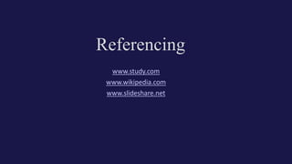 Referencing
www.study.com
www.wikipedia.com
www.slideshare.net
 