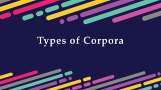 Types of Corpora
 