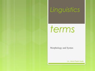 Linguistics
terms
Morphology and Syntax
Lic. Jesús Payán Ayala
 
