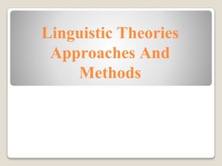 Linguistic Theories
Approaches And
Methods
 