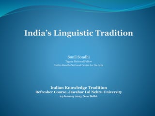 Sunil Sondhi
Tagore National Fellow
Indira Gandhi National Centre for the Arts
Indian Knowledge Tradition
Refresher Course, Jawahar Lal Nehru University
24 January 2023, New Delhi.
 