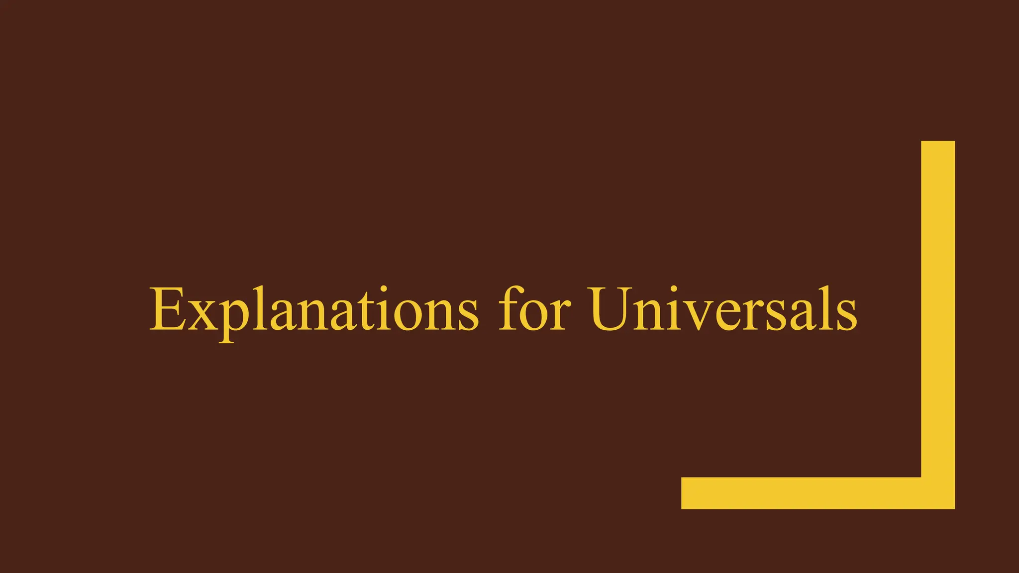 Explanations for Universals
 