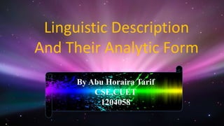 Linguistic Description
And Their Analytic Form
By Abu Horaira Tarif
CSE,CUET
1204058
 