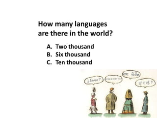 How many languages
are there in the world?
  A. Two thousand
  B. Six thousand
  C. Ten thousand
 