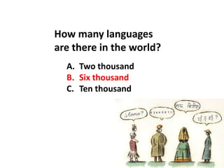 How many languages
are there in the world?
  A. Two thousand
  B. Six thousand
  C. Ten thousand
 