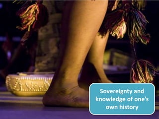 Sovereignty and
knowledge of one’s
   own history
 