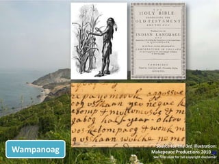 Source for the 3rd illustration:
Wampanoag   Makepeace Productions 2010 >>
             See final slide for full copyright disclaimer
 
