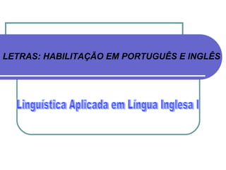 LETRAS: HABILITAÇÃO EM PORTUGUÊS E INGLÊS Linguística Aplicada em Língua Inglesa I 