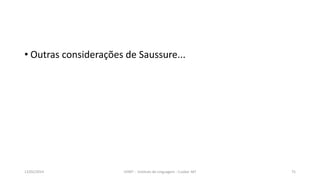 • Outras considerações de Saussure...
12/02/2014 UFMT - Instituto de Linguagem - Cuiabá -MT 75
 